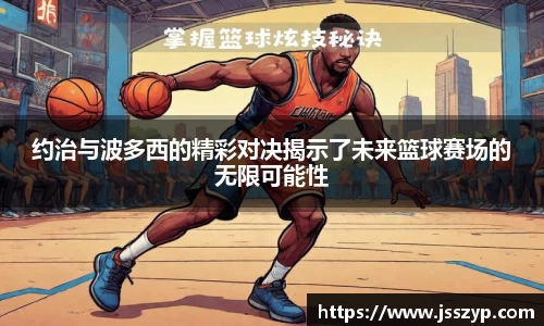 约治与波多西的精彩对决揭示了未来篮球赛场的无限可能性